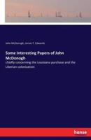 Some Interesting Papers of John McDonogh:chiefly concerning the Louisiana purchase and the Liberian colonization