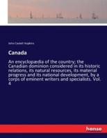 Canada:An encyclopædia of the country; the Canadian dominion considered in its historic relations, its natural resources, its material progress and its national development, by a corps of eminent writers and specialists. Vol. 4