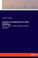 Camden's Compliments to Walt Whitman:May 31, 1889 - notes, addresses, letters, telegrams