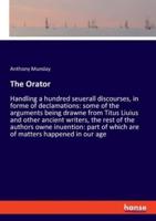 The Orator:Handling a hundred seuerall discourses, in forme of declamations: some of the arguments being drawne from Titus Liuius and other ancient writers, the rest of the authors owne inuention: part of which are of matters happened in our age