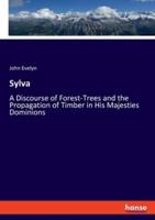 Sylva:A Discourse of Forest-Trees and the Propagation of Timber in His Majesties Dominions
