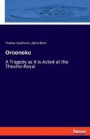 Oroonoko:A Tragedy as It is Acted at the Theatre-Royal