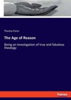 The Age of Reason:Being an investigation of true and fabulous theology