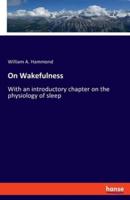 On Wakefulness:With an introductory chapter on the physiology of sleep