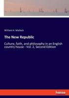 The New Republic:Culture, faith, and philosophy in an English country house - Vol. 2, Second Edition