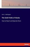 The Gold Fields of Alaska:How to Reach and Operate them