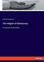 The religion of democracy::A manual of devotion