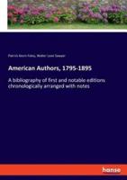 American Authors, 1795-1895:A bibliography of first and notable editions chronologically arranged with notes
