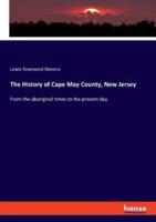 The History of Cape May County, New Jersey:From the aboriginal times to the present day