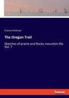 The Oregon Trail:Sketches of prairie and Rocky-mountain life. Vol. 7