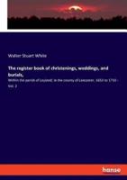 The register book of christenings, weddings, and burials,:Within the parish of Leyland: in the county of Lancaster, 1653 to 1710 - Vol. 2