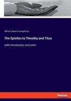 The Epistles to Timothy and Titus:with introduction and notes