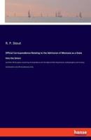 Official Correspondence Relating to the Admission of Montana as a State Into the Union:and other official papers comprising correspondence with the State and War Departments, at Washington, and including proclamations and official addresses of Jos.