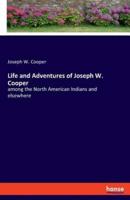 Life and Adventures of Joseph W. Cooper:among the North American Indians and elsewhere
