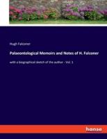 Palaeontological Memoirs and Notes of H. Falconer:with a biographical sketch of the author - Vol. 1