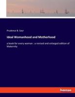 Ideal Womanhood and Motherhood:a book for every woman : a revised and enlarged edition of Maternity