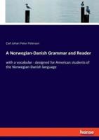 A Norwegian-Danish Grammar and Reader:with a vocabular - designed for American students of the Norwegian-Danish language