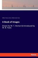 A Book of Images:Drawn by W. T. Horton & Introduced by W. B. Yeats