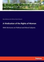 A Vindication of the Rights of Woman:With Strictures on Political and Moral Subjects