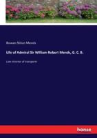 Life of Admiral Sir William Robert Mends, G. C. B.:Late director of transports