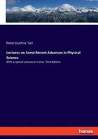 Lectures on Some Recent Advances in Physical Science:With a special Lecture on Force. Third Edition