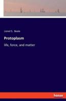 Protoplasm:life, force, and matter