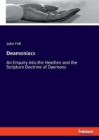 Deamoniacs:An Enquiry into the Heathen and the Scripture Doctrine of Daemons
