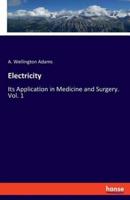 Electricity:Its Application in Medicine and Surgery. Vol. 1