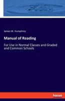 Manual of Reading:For Use in Normal Classes and Graded and Common Schools