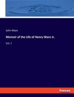 Memoir of the Life of Henry Ware Jr.:Vol. 1