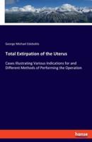 Total Extirpation of the Uterus:Cases Illustrating Various Indications for and Different Methods of Performing the Operation