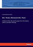 Mrs. Thrale, Afterwards Mrs. Piozzi:A Sketch of Her Life and Passages from Her Diaries, Letters and Other Writings