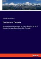 The Birds of Ontario:Being a Concise Account of Every Species of Bird Known to Have Been Found in Ontario