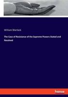 The Case of Resistance of the Supreme Powers Stated and Resolved