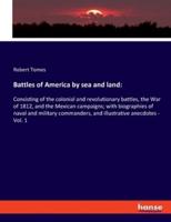 Battles of America by sea and land::Consisting of the colonial and revolutionary battles, the War of 1812, and the Mexican campaigns; with biographies of naval and military commanders, and illustrative anecdotes - Vol. 1
