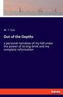 Out of the Depths:a personal narrative of my fall under the power of strong drink and my complete reformation
