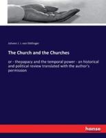 The Church and the Churches:or - thepapacy and the temporal power - an historical and political review translated with the author's permission