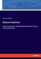 Watson Redivivus:Four Discourses Written between the Years 1749 and 1756