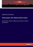 Clarke papers. Mrs. Meech and her family.:Home letters, familiar incidents and narrations linked for preservation