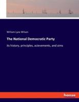 The National Democratic Party:its history, principles, acievements, and aims