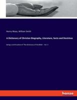 A Dictionary of Christian Biography, Literature, Sects and Doctrines:being a continuation of 'The dictionary of the Bible' - Vol. 3