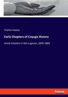 Early Chapters of Cayuga History:Jesuit missions in Goi-o-gouen, 1656-1684