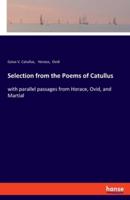 Selection from the Poems of Catullus:with parallel passages from Horace, Ovid, and Martial