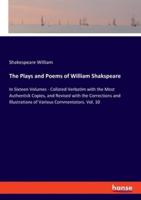 The Plays and Poems of William Shakspeare:In Sixteen Volumes - Collated Verbatim with the Most Authentick Copies, and Revised with the Corrections and Illustrations of Various Commentators. Vol. 10