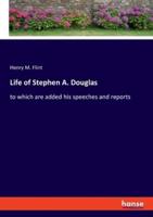 Life of Stephen A. Douglas:to which are added his speeches and reports