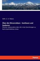 Über die Ohrenrobben - Seelöwen und Seebaren:Otariae, insbesondere über die in den Sammlungen zu Berlin benfindlichen Arten