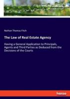 The Law of Real Estate Agency:Having a General Application to Principals, Agents and Third Parties as Deduced from the Decisions of the Courts