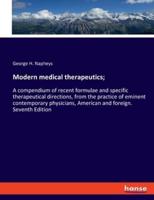 Modern medical therapeutics;:A compendium of recent formulae and specific therapeutical directions, from the practice of eminent contemporary physicians, American and foreign. Seventh Edition