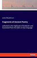 Fragments of Ancient Poetry:collected in the Highlands of Scotland: and translated from the Galic or Erse language