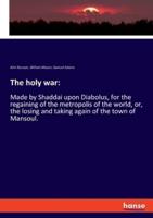 The holy war::Made by Shaddai upon Diabolus, for the regaining of the metropolis of the world, or, the losing and taking again of the town of Mansoul.